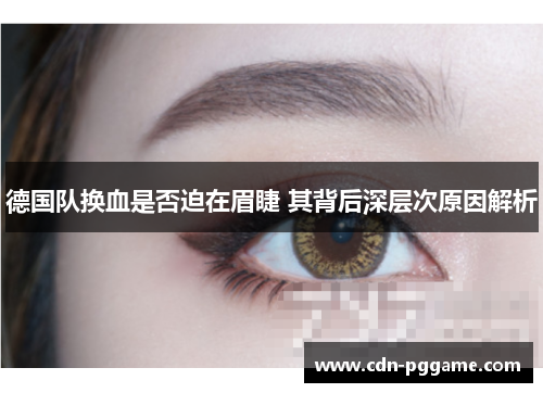 德国队换血是否迫在眉睫 其背后深层次原因解析
