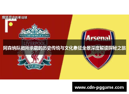 阿森纳队徽所承载的历史传统与文化象征全景深度解读探秘之旅