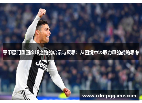 意甲豪门重回巅峰之路的启示与反思：从困境中汲取力量的战略思考