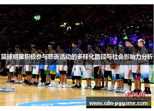 篮球明星积极参与慈善活动的多样化路径与社会影响力分析