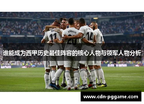 谁能成为西甲历史最佳阵容的核心人物与领军人物分析