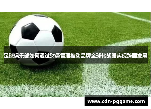 足球俱乐部如何通过财务管理推动品牌全球化战略实现跨国发展