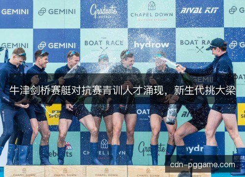 牛津剑桥赛艇对抗赛青训人才涌现，新生代挑大梁