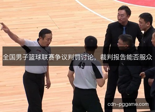 全国男子篮球联赛争议判罚讨论，裁判报告能否服众
